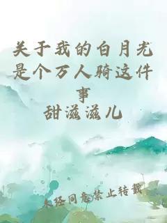 關(guān)于我的白月光是個萬人騎這件事