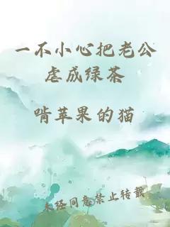 一不小心把老公虐成綠茶