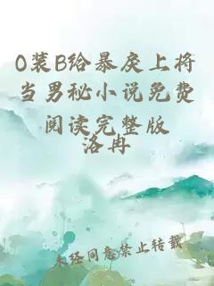 O裝B給暴戾上將當(dāng)男秘小說(shuō)免費(fèi)閱讀完整版