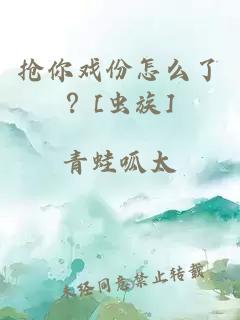 搶你戲份怎么了？[蟲(chóng)族]