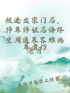 被逐出宗門后，師尊師姐后悔終生周通慕容雅幽滄月