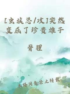 [蟲族總/攻]突然變成了珍貴雄子
