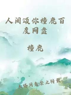 人間頌?zāi)銠H鹿百度網(wǎng)盤